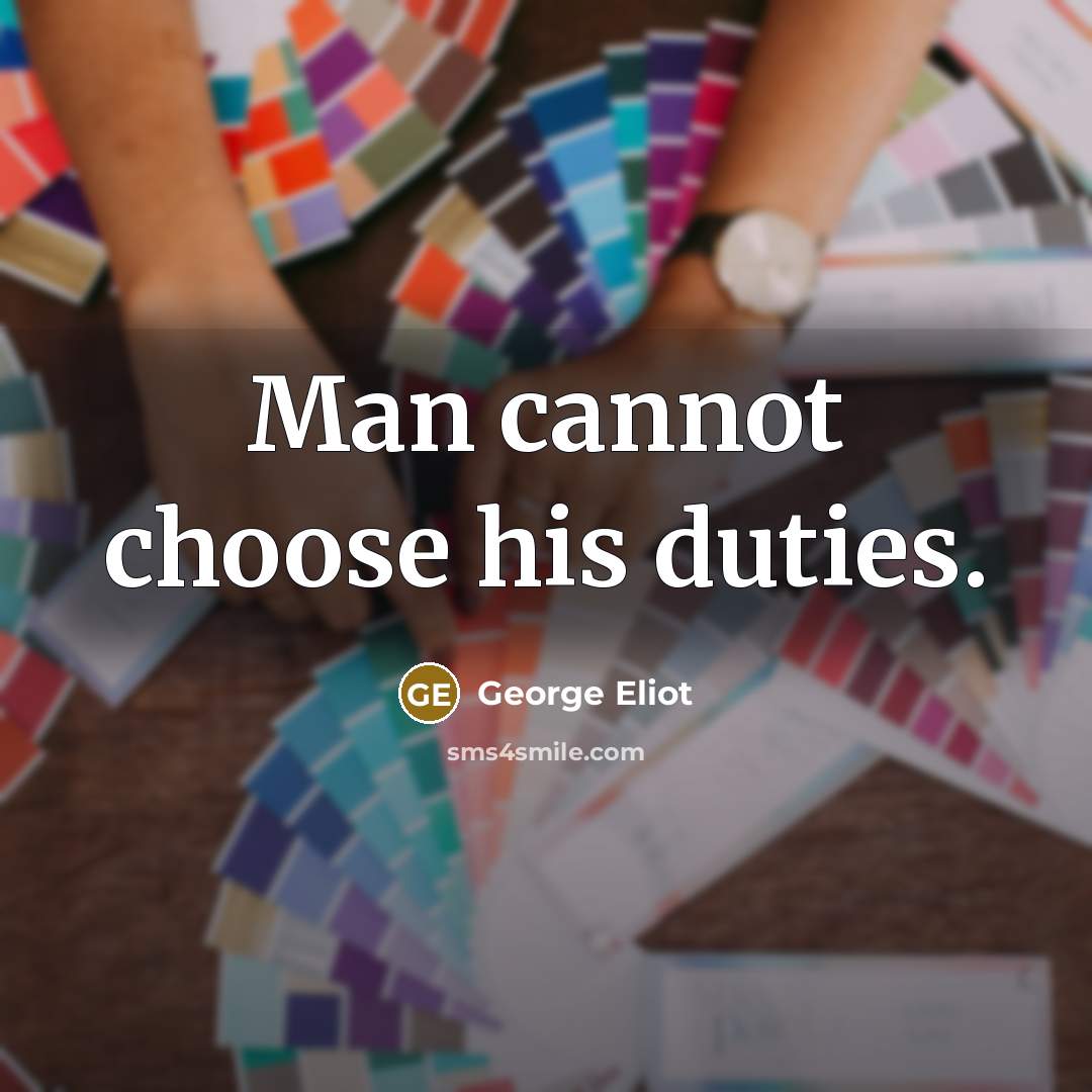 “Man cannot choose his duties.” quote by George Eliot