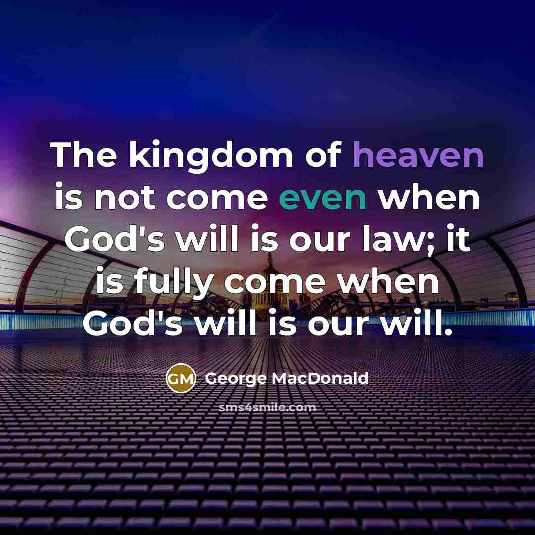 “The kingdom of heaven is not come even when God's…” quote by George MacDonald
