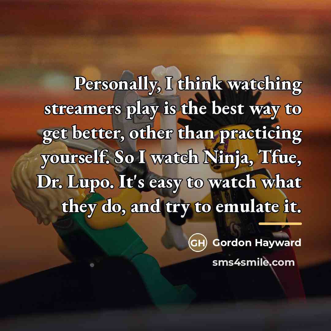 “Personally, I think watching streamers play is the best way…” quote by Gordon Hayward