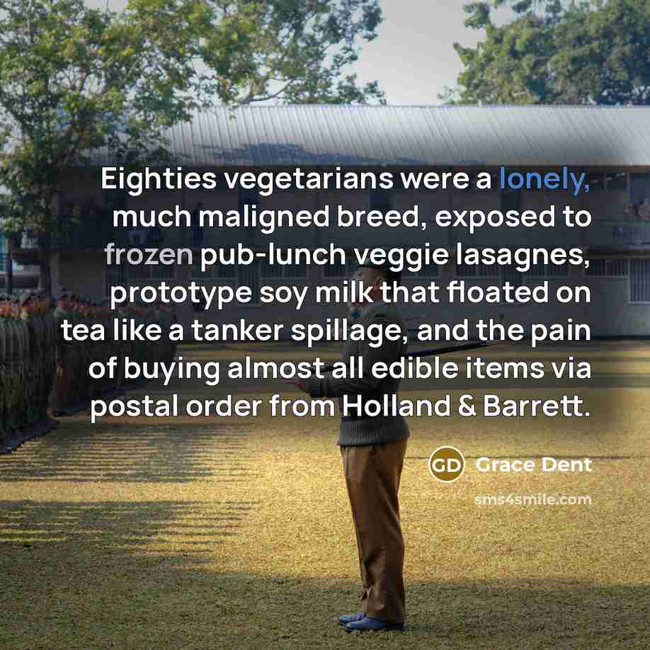 “Eighties vegetarians were a lonely, much maligned breed, exposed to…” quote by Grace Dent