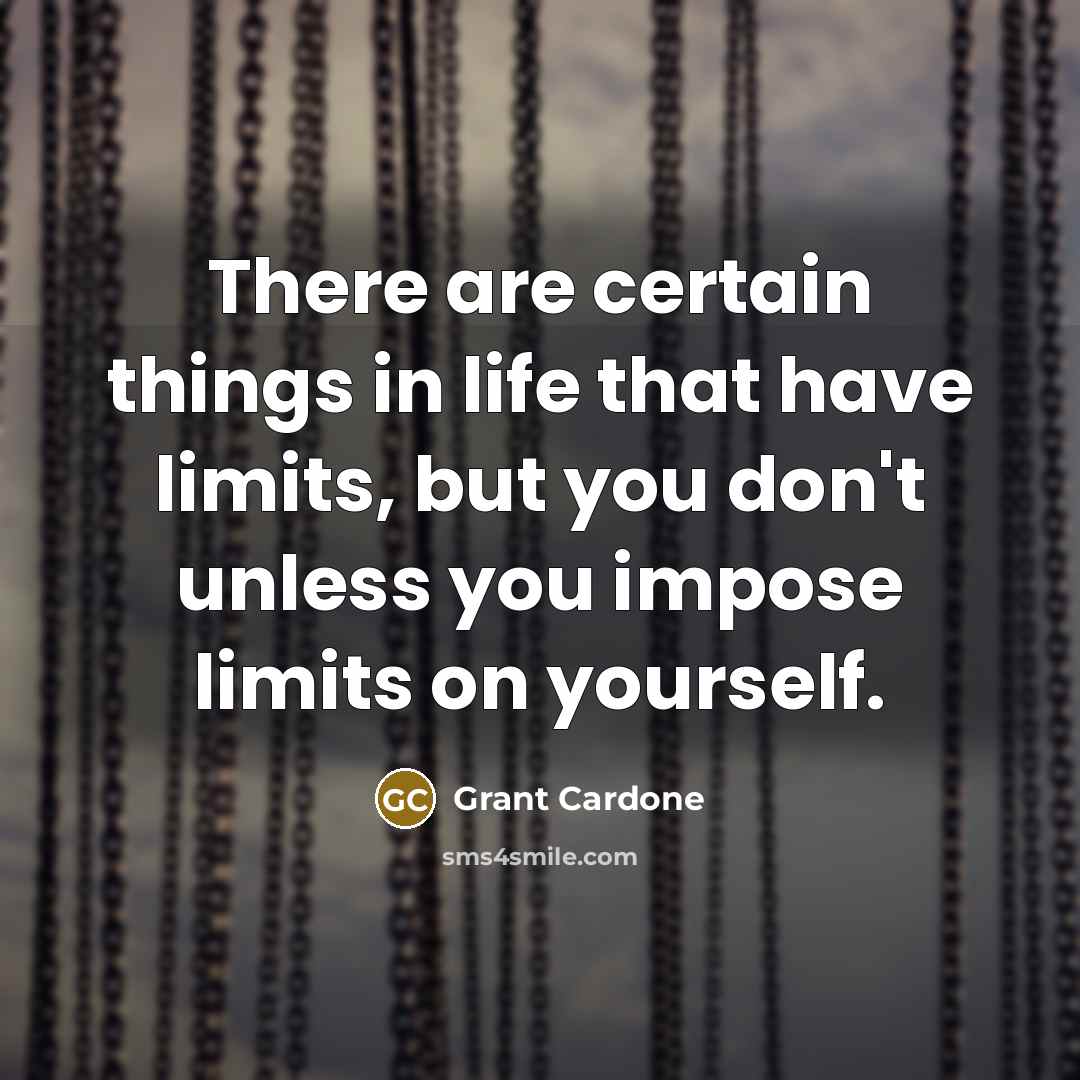 “There are certain things in life that have limits, but…” quote by Grant Cardone