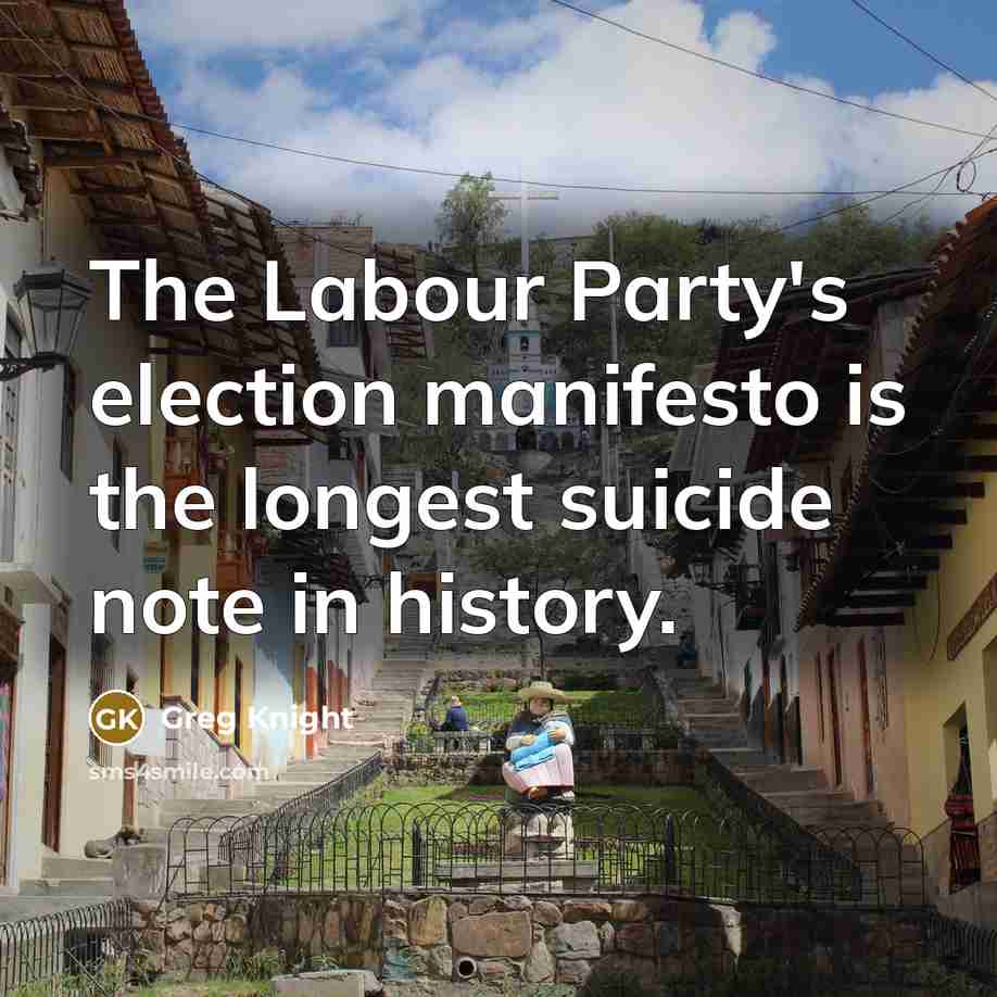 “The Labour Party's election manifesto is the longest suicide note in history.” quote by Greg Knight