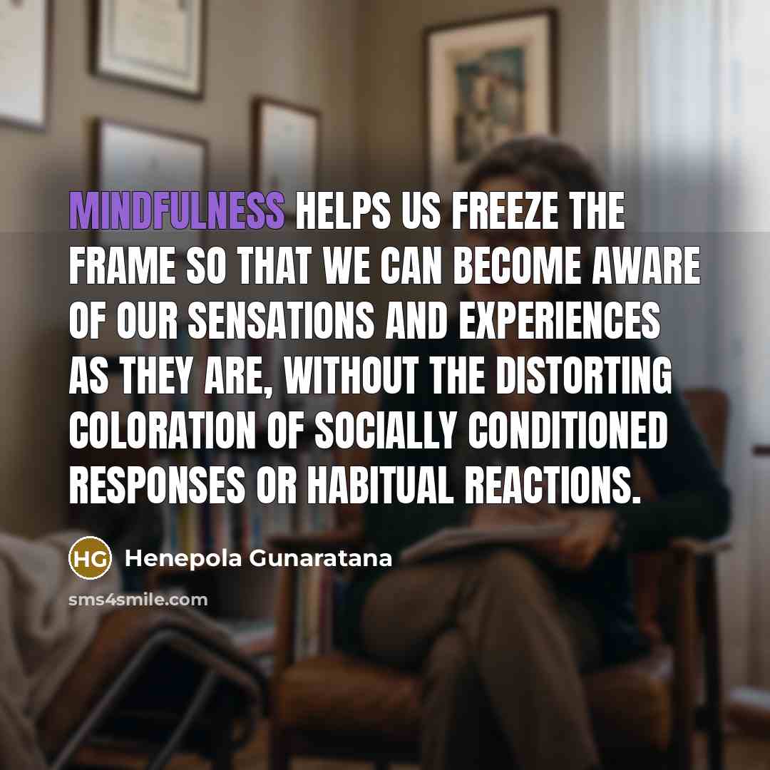 “Mindfulness helps us freeze the frame so that we can…” quote by Henepola Gunaratana