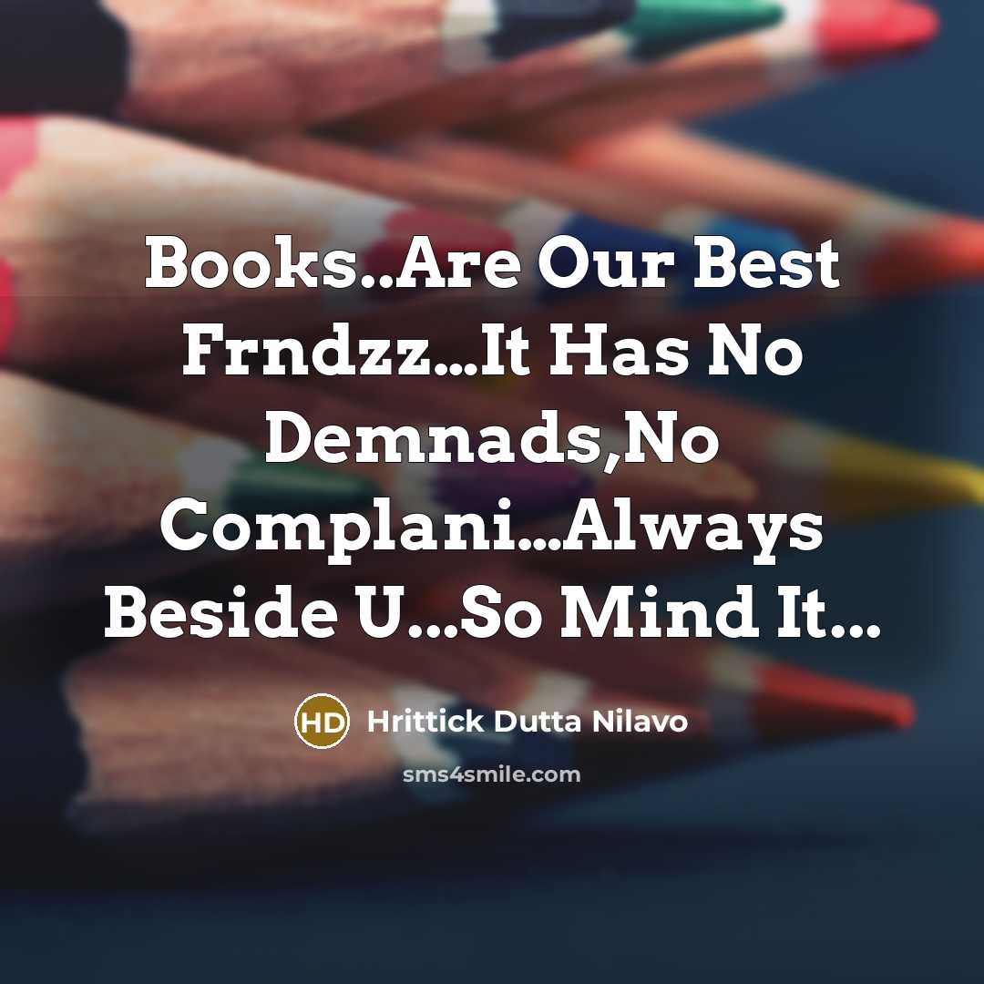 “Books..Are Our Best Frndzz....It Has No Demnads,No Complani.......Always Beside U...So…” quote by Hrittick Dutta Nilavo