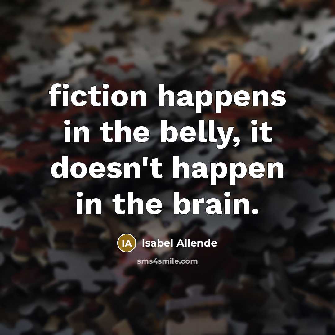 “fiction happens in the belly, it doesn't happen in the…” quote by Isabel Allende