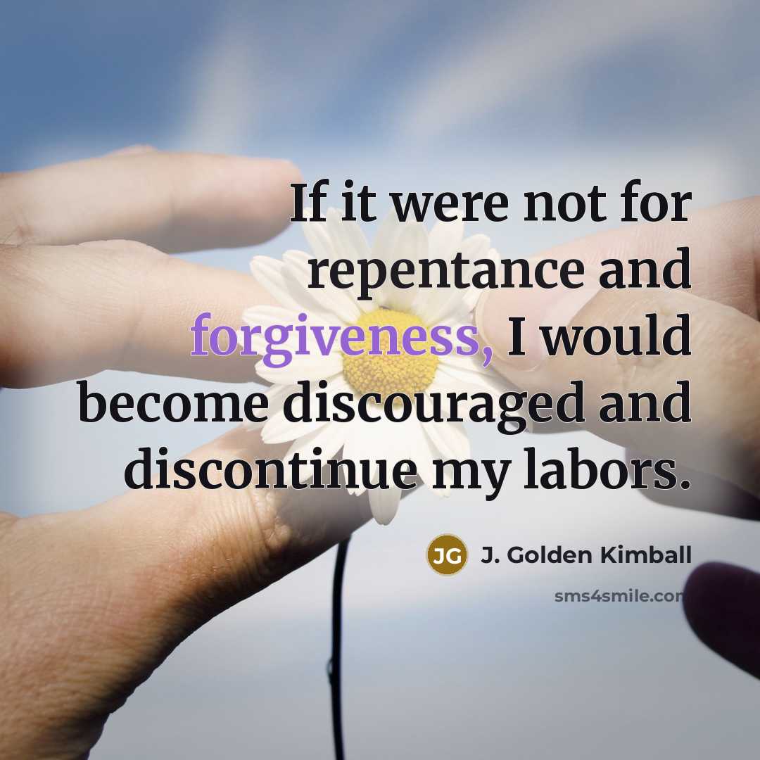 “If it were not for repentance and forgiveness, I would…” quote by J. Golden Kimball