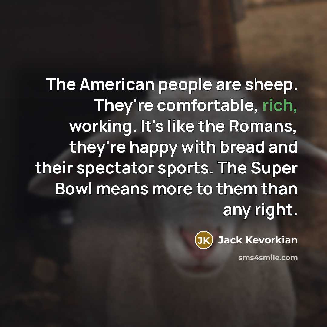 “The American people are sheep. They're comfortable, rich, working. It's…” quote by Jack Kevorkian