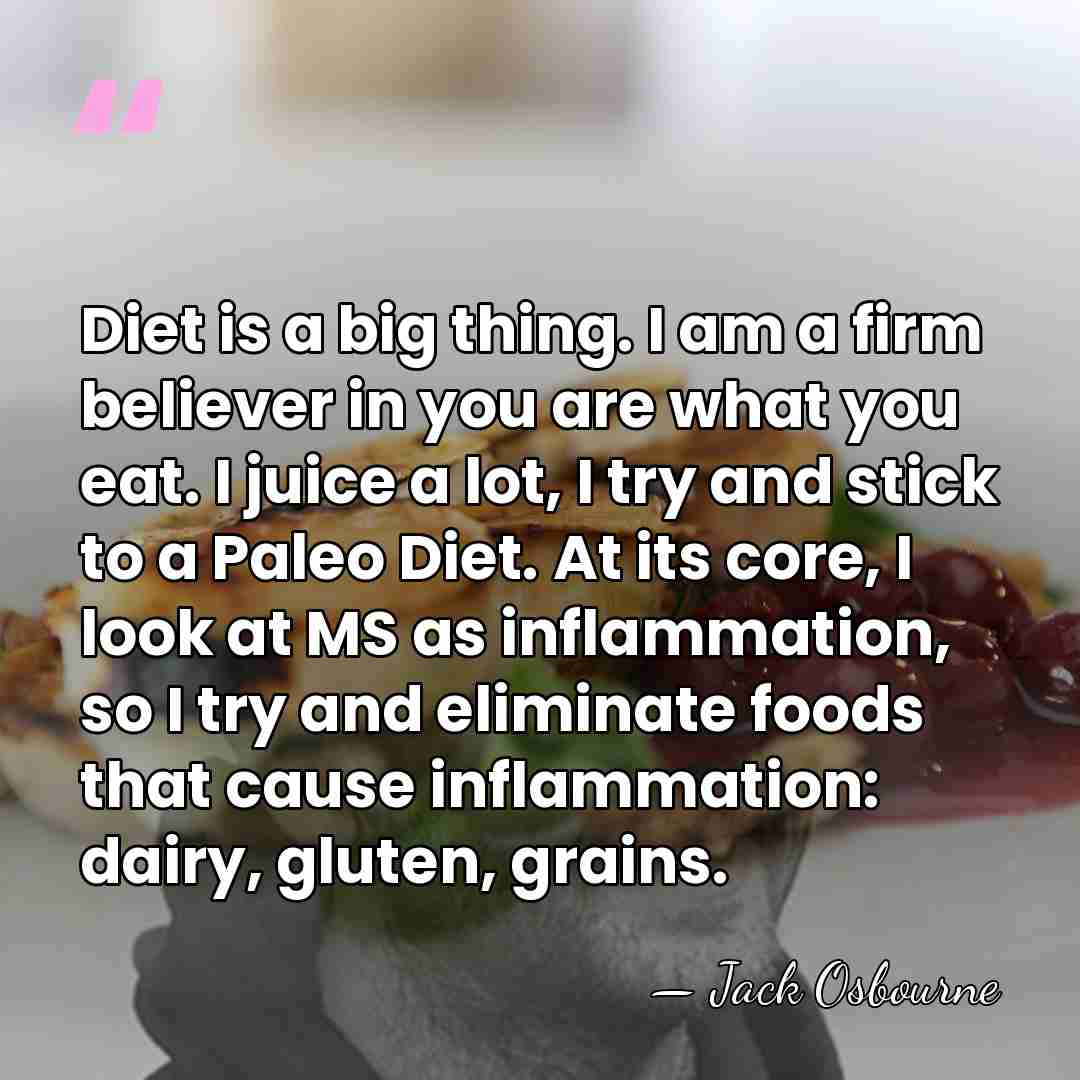 Diet is a big thing. I am a firm believer in you&hellip; - Jack Osbourne