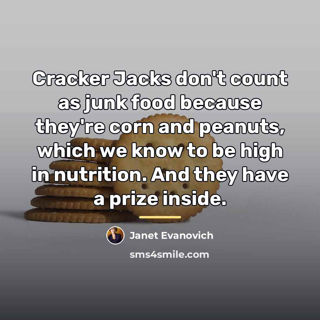 “Cracker Jacks don't count as junk food because they're corn…” quote by Janet Evanovich