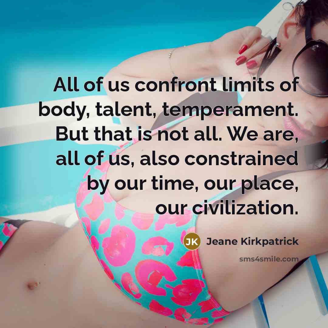 “All of us confront limits of body, talent, temperament. But…” quote by Jeane Kirkpatrick