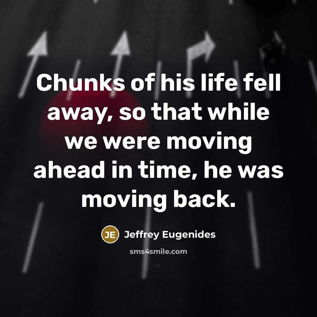 “Chunks of his life fell away, so that while we…” quote by Jeffrey Eugenides