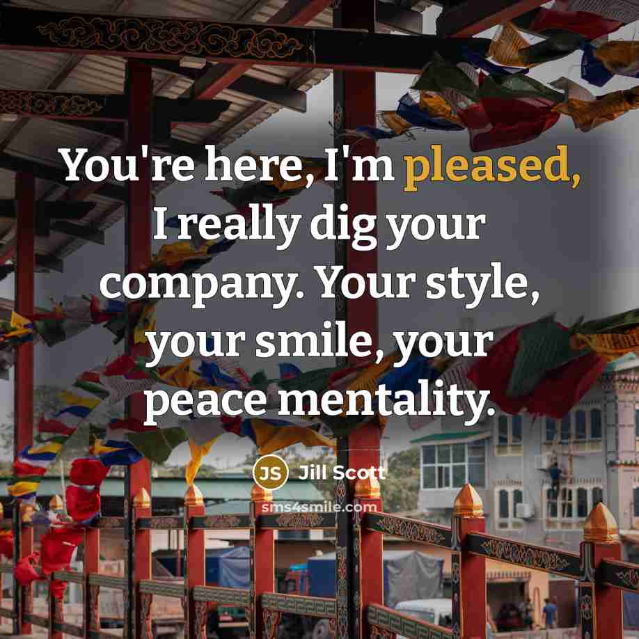 “You're here, I'm pleased, I really dig your company. Your…” quote by Jill Scott