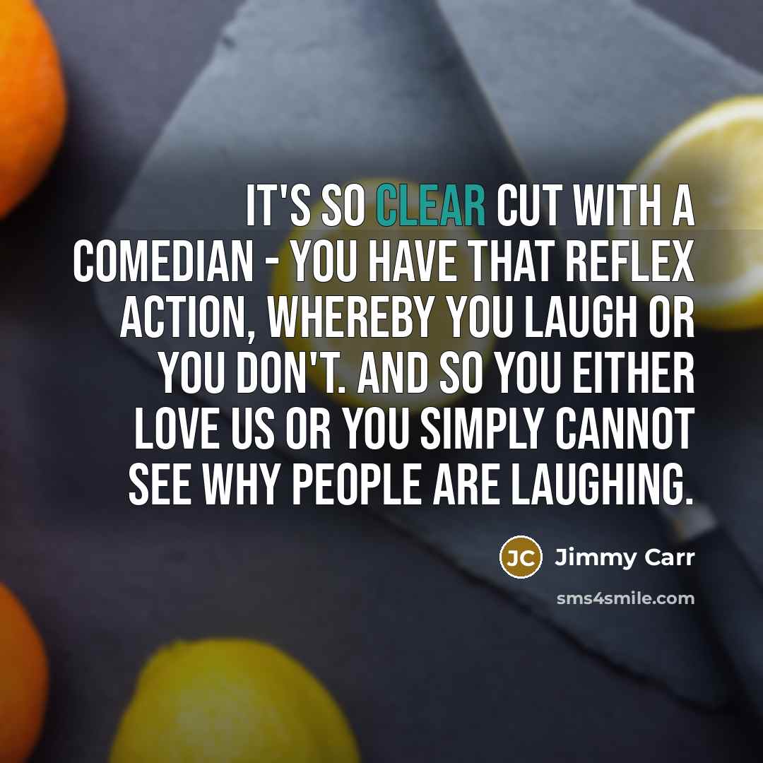 “It's so clear cut with a comedian - you have…” quote by Jimmy Carr