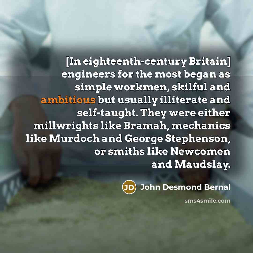 “[In eighteenth-century Britain] engineers for the most began as simple…” quote by John Desmond Bernal