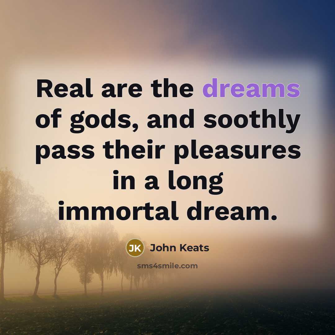 “Real are the dreams of gods, and soothly pass their…” quote by John Keats