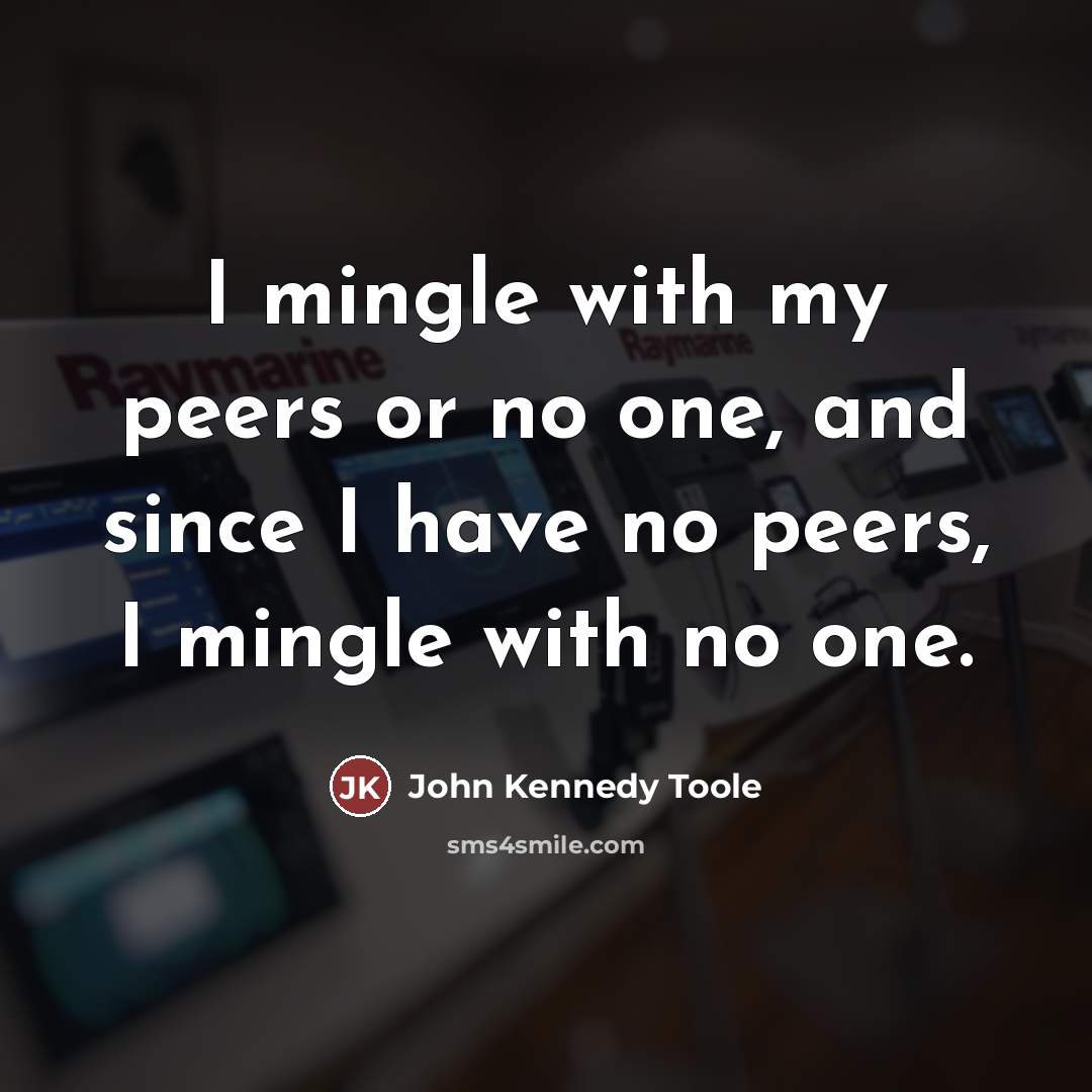 “I mingle with my peers or no one, and since…” quote by John Kennedy Toole