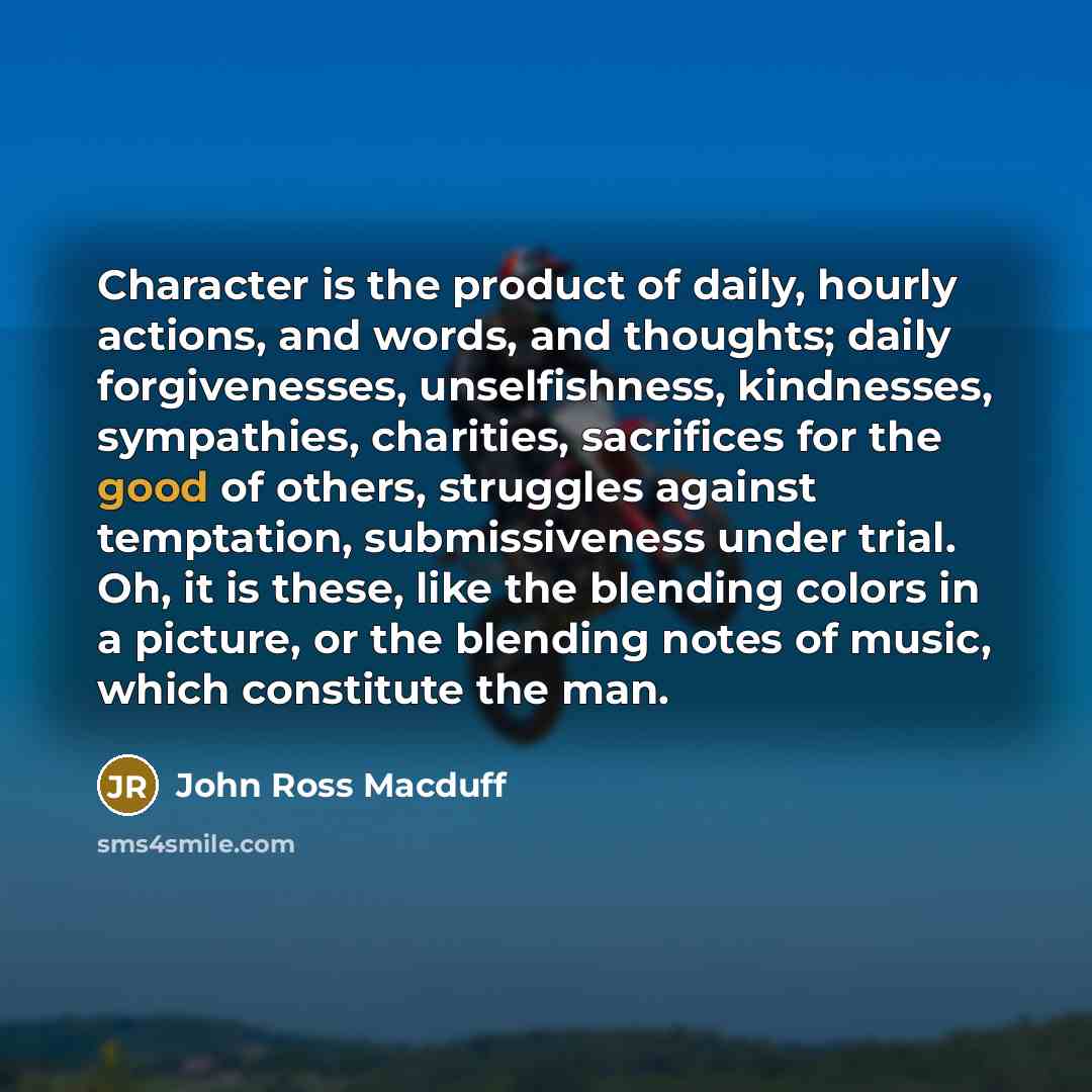 “Character is the product of daily, hourly actions, and words,…” quote by John Ross Macduff
