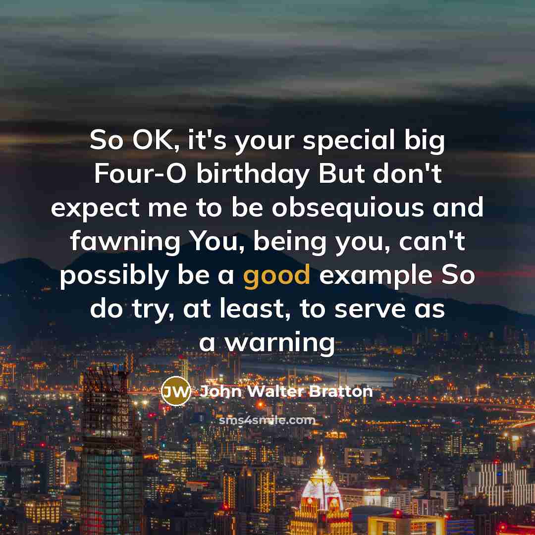 “So OK, it's your special big Four-O birthday But don't…” quote by John Walter Bratton
