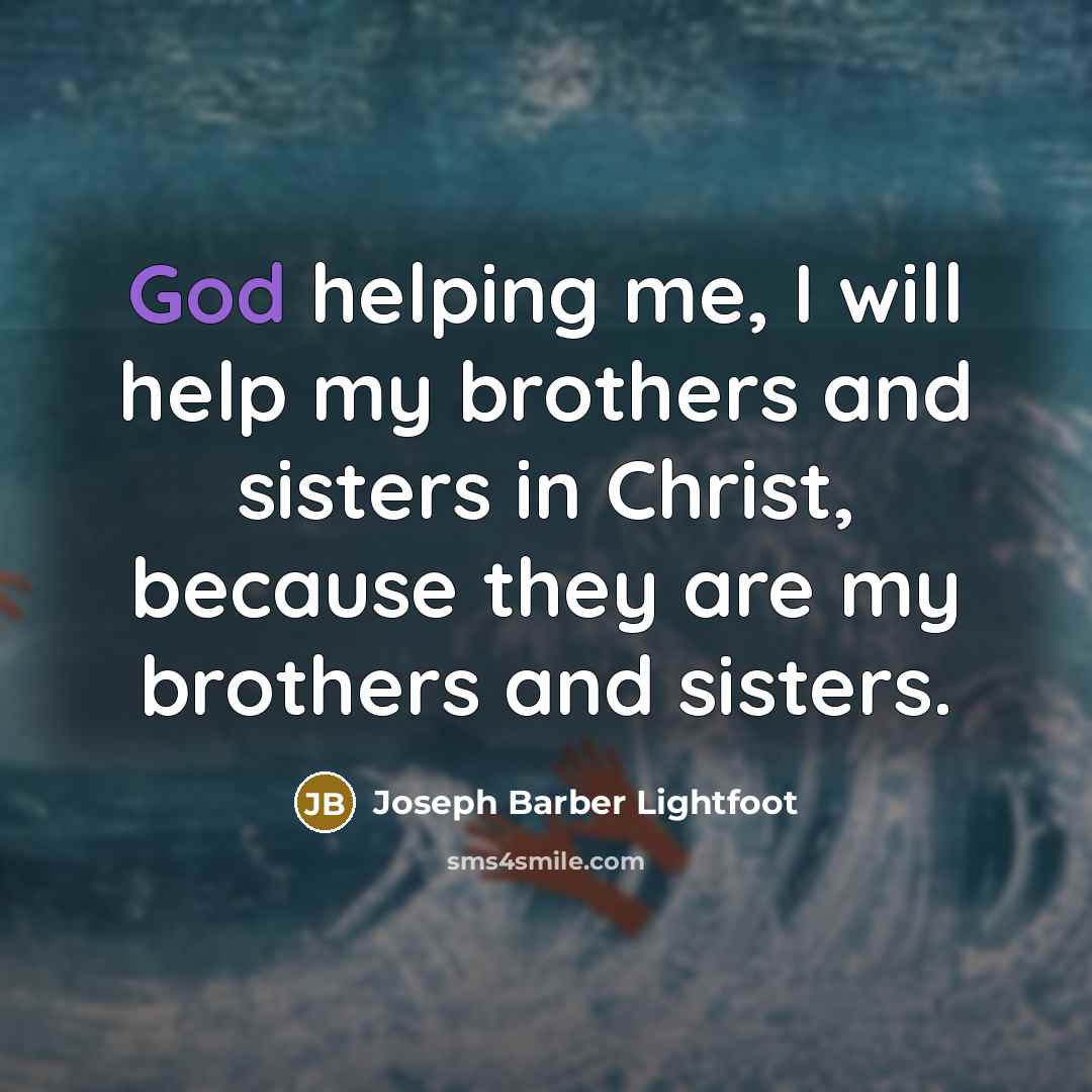 “God helping me, I will help my brothers and sisters…” quote by Joseph Barber Lightfoot