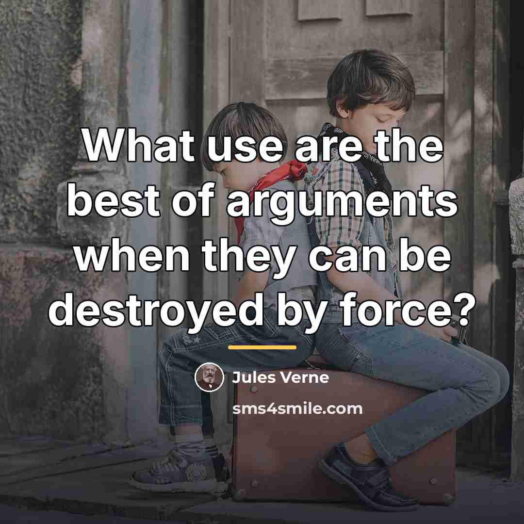 “What use are the best of arguments when they can…” quote by Jules Verne