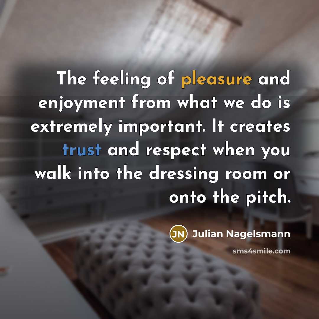 “The feeling of pleasure and enjoyment from what we do…” quote by Julian Nagelsmann