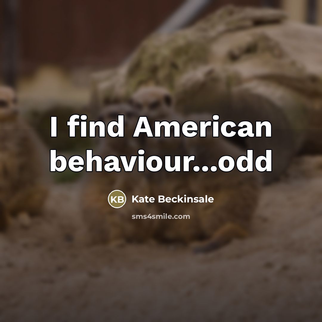 “I find American behaviour...odd…” quote by Kate Beckinsale