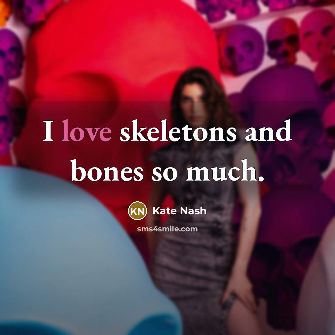 “I love skeletons and bones so much.…” quote by Kate Nash