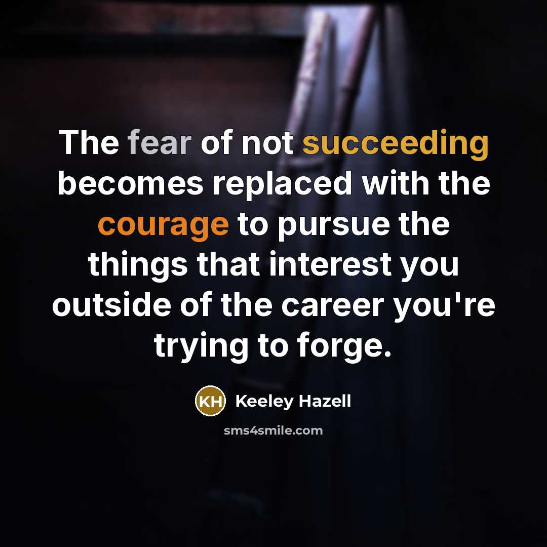 “The fear of not succeeding becomes replaced with the courage…” quote by Keeley Hazell