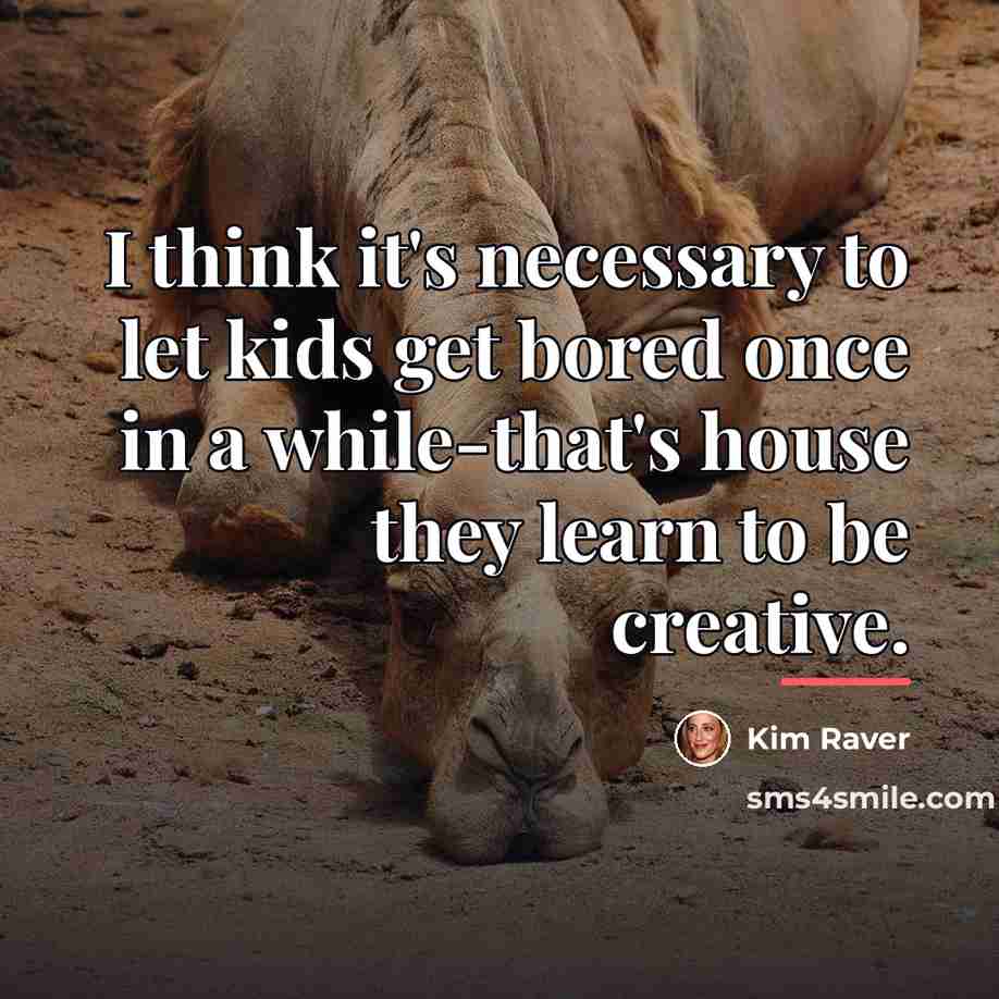 “I think it's necessary to let kids get bored once…” quote by Kim Raver