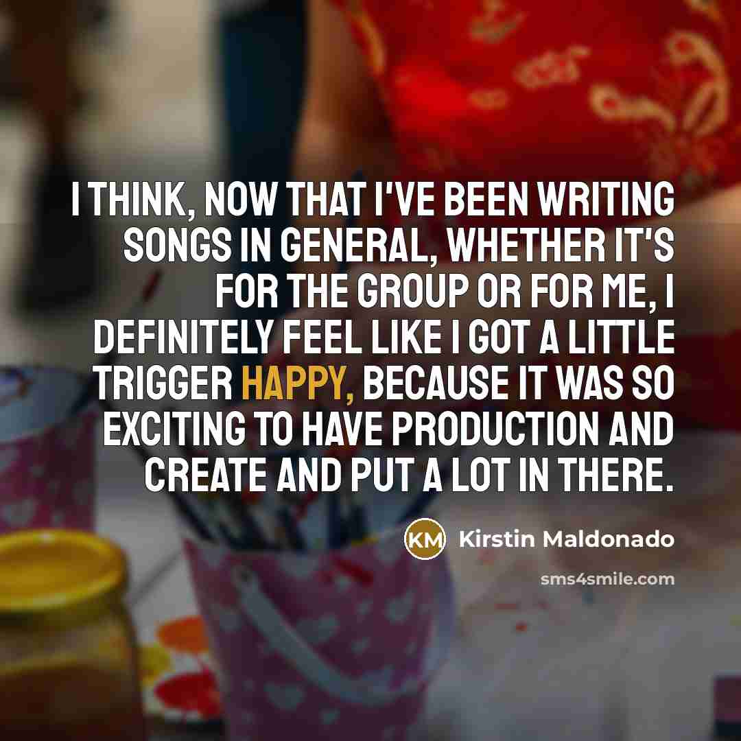 “I think, now that I've been writing songs in general,…” quote by Kirstin Maldonado