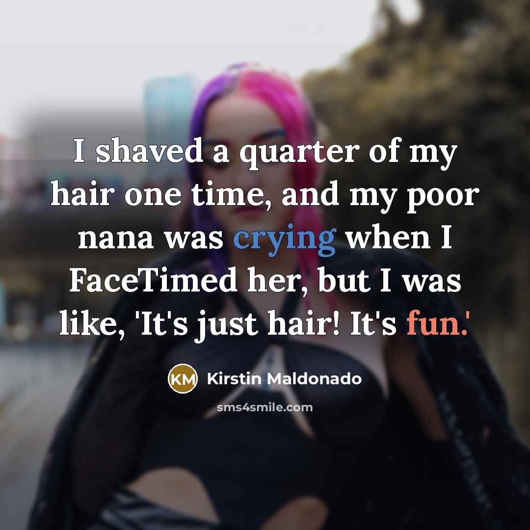 “I shaved a quarter of my hair one time, and…” quote by Kirstin Maldonado