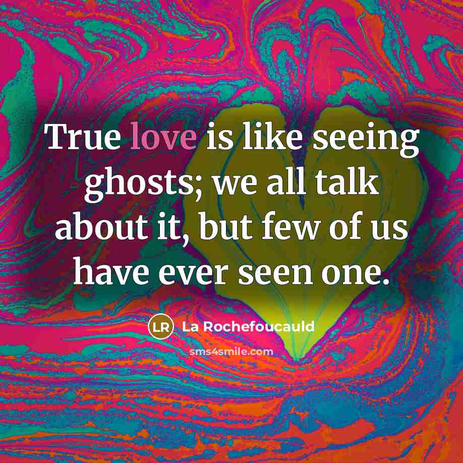 “True love is like seeing ghosts; we all talk about…” quote by La Rochefoucauld