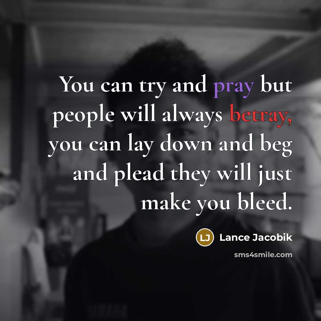 “You can try and pray but people will always betray,…” quote by Lance Jacobik