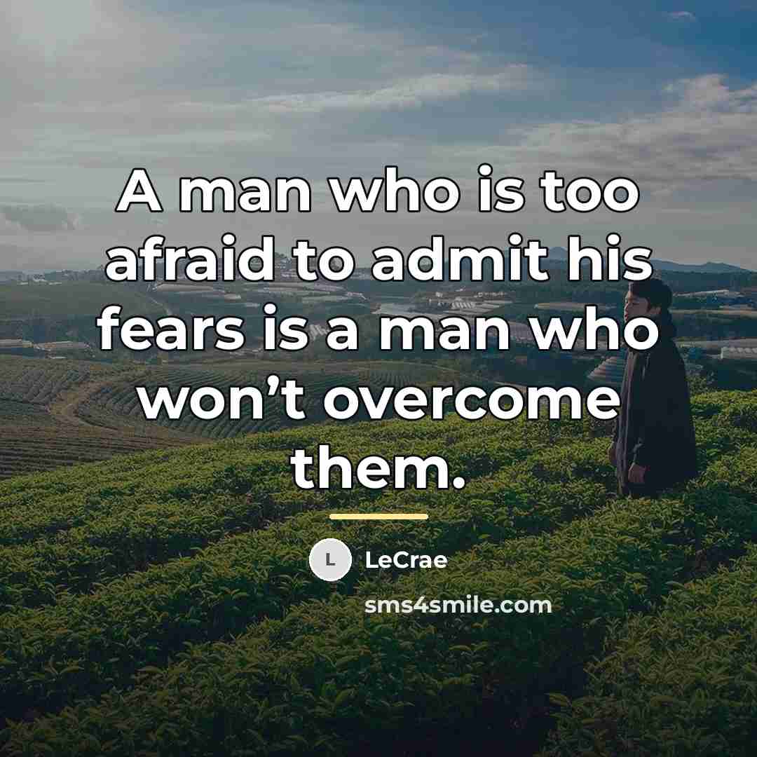 “A man who is too afraid to admit his fears…” quote by LeCrae