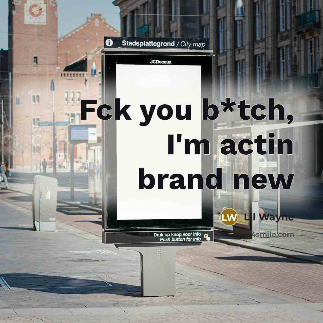 “Fck you b*tch, I'm actin brand new…” quote by Lil Wayne