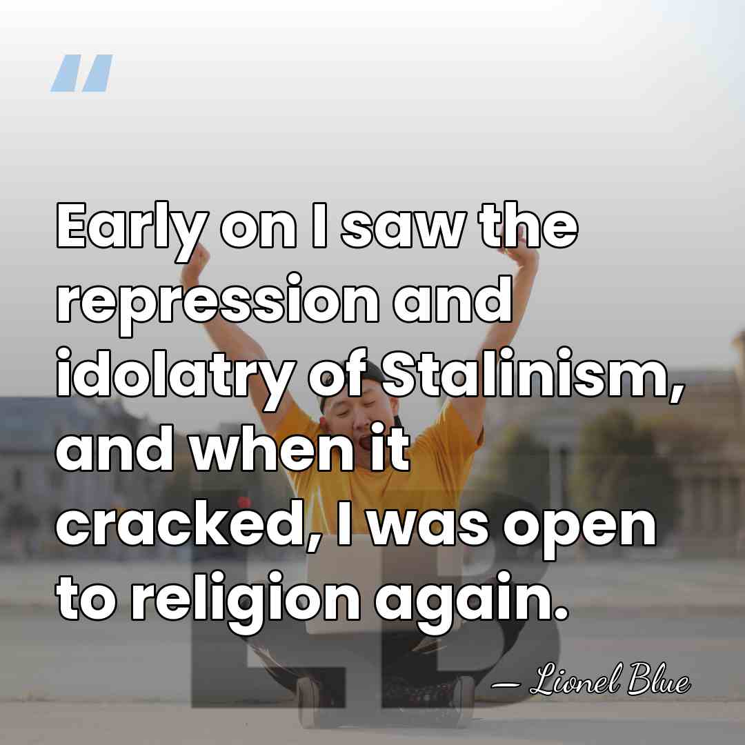 Early on I saw the repression and idolatry of Stalinism, and when&hellip; - Lionel Blue