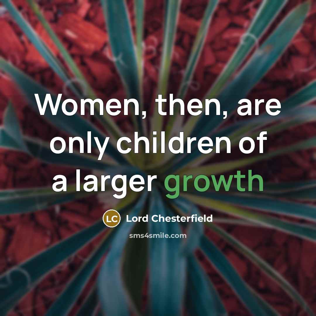 “Women, then, are only children of a larger growth…” quote by Lord Chesterfield