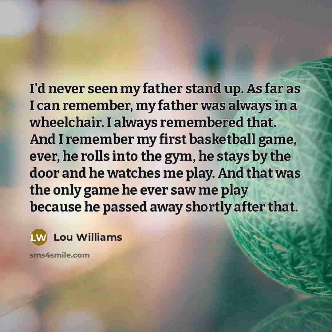 “I'd never seen my father stand up. As far as…” quote by Lou Williams