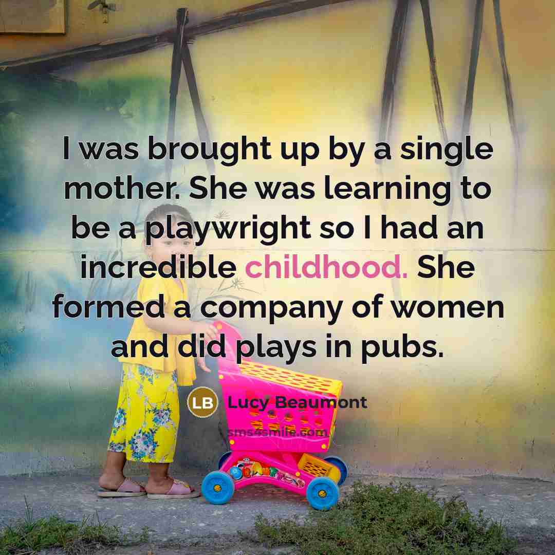 “I was brought up by a single mother. She was…” quote by Lucy Beaumont
