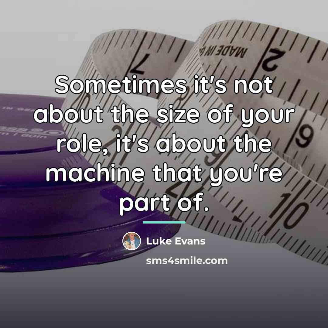 “Sometimes it's not about the size of your role, it's…” quote by Luke Evans