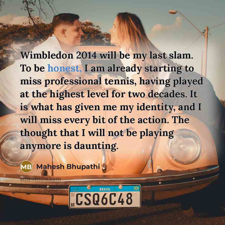 “Wimbledon 2014 will be my last slam. To be honest,…” quote by Mahesh Bhupathi