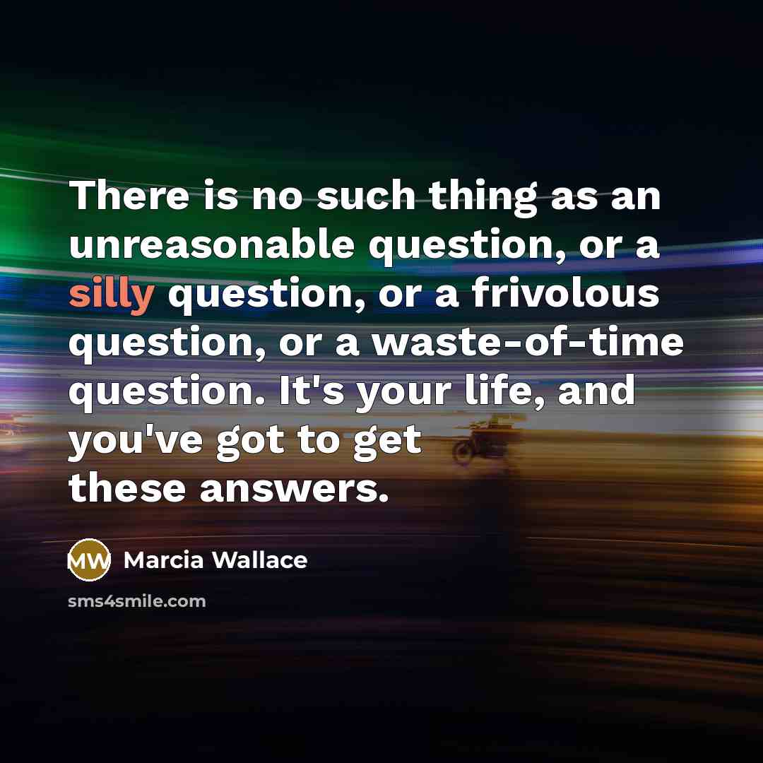 “There is no such thing as an unreasonable question, or…” quote by Marcia Wallace