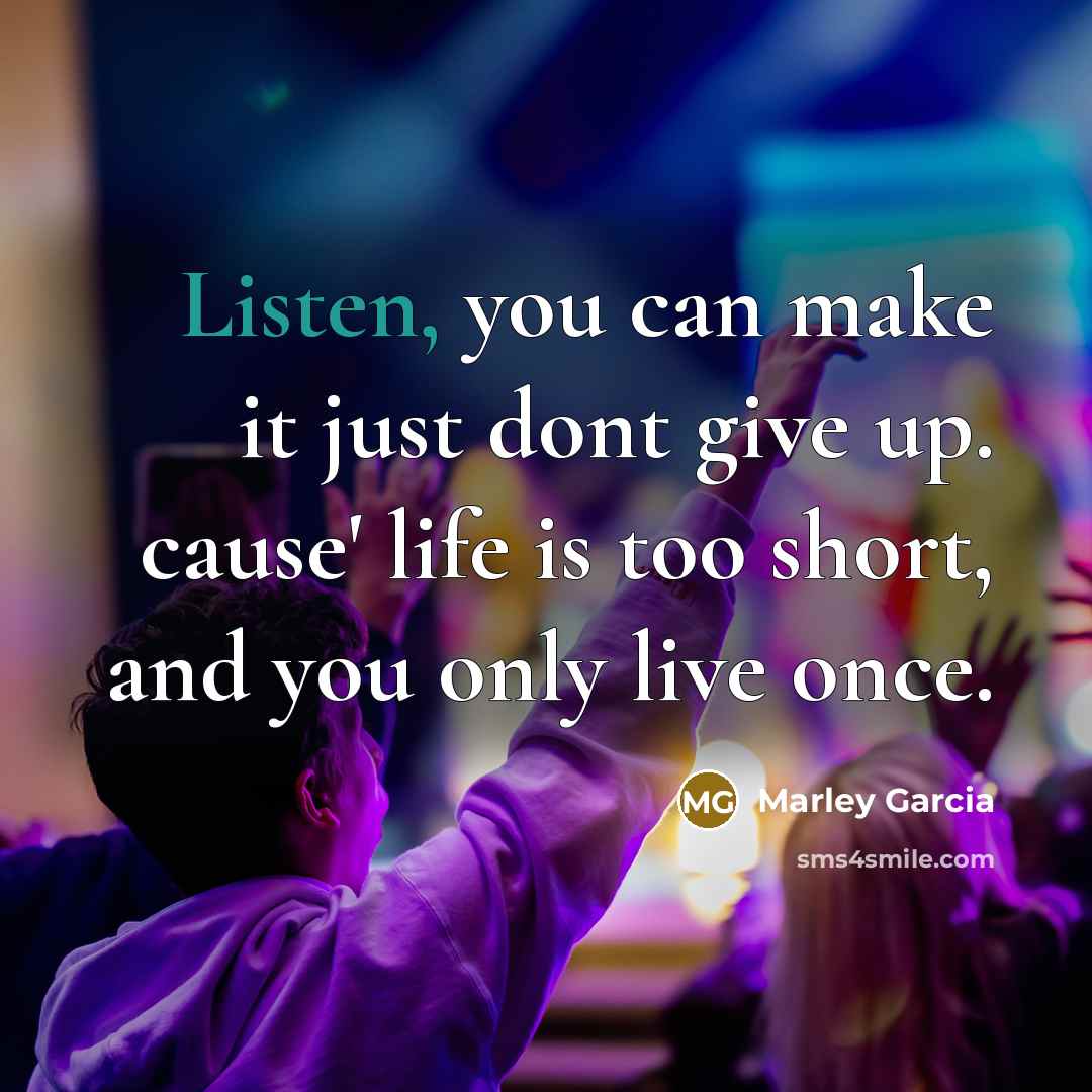 “Listen, you can make it just dont give up. cause'…” quote by Marley Garcia