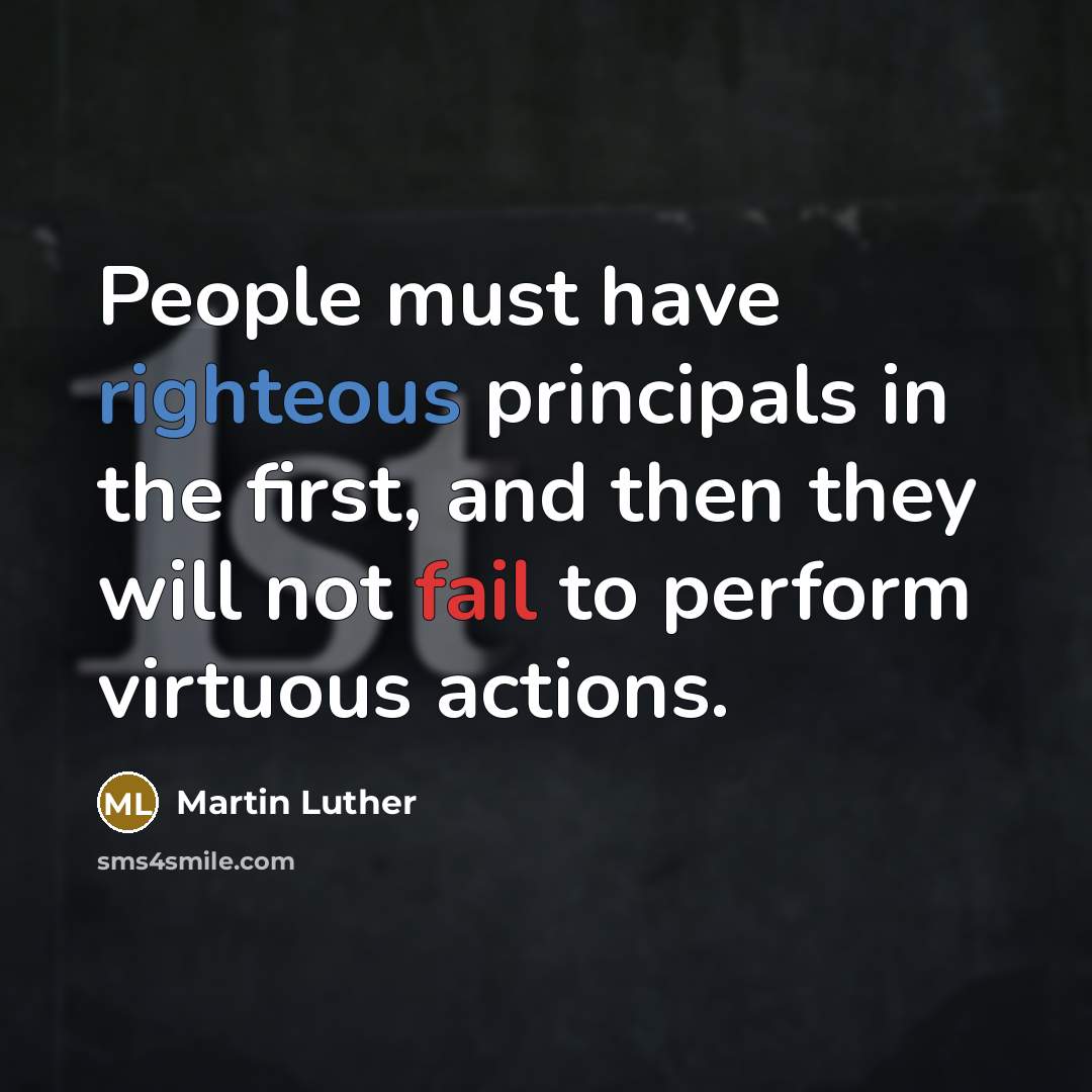 “People must have righteous principals in the first, and then…” quote by Martin Luther