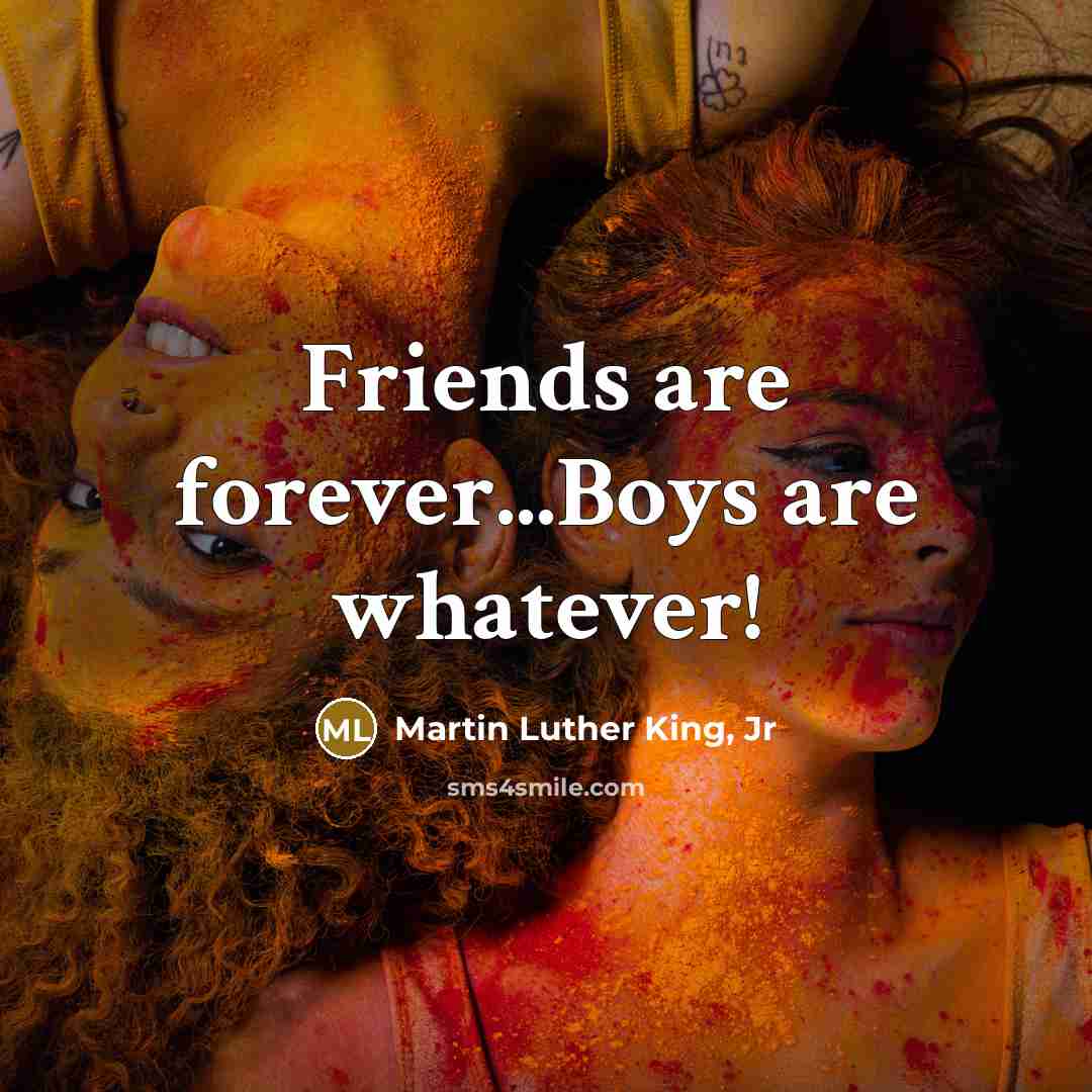 “Friends are forever...Boys are whatever!…” quote by Martin Luther King, Jr