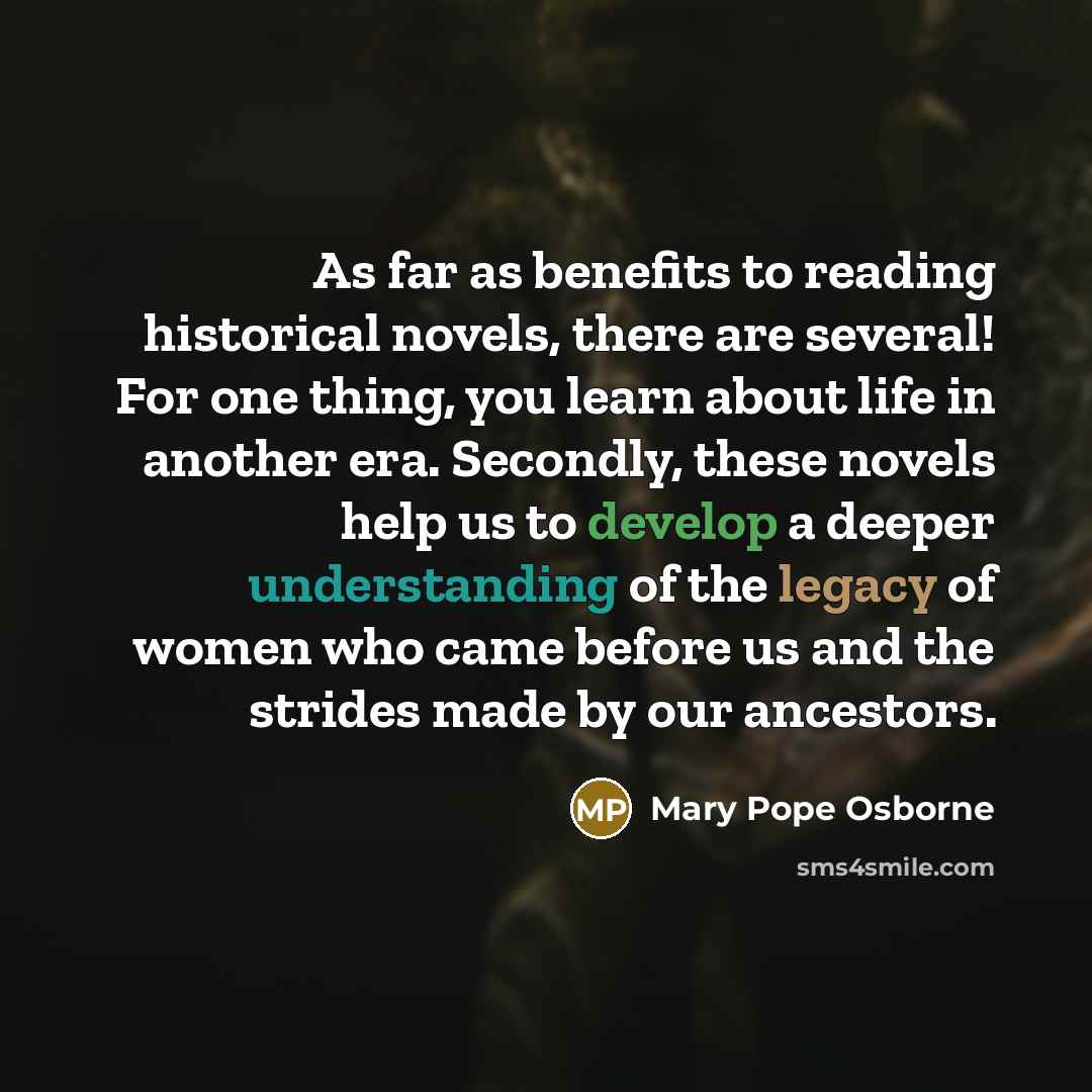 “As far as benefits to reading historical novels, there are…” quote by Mary Pope Osborne