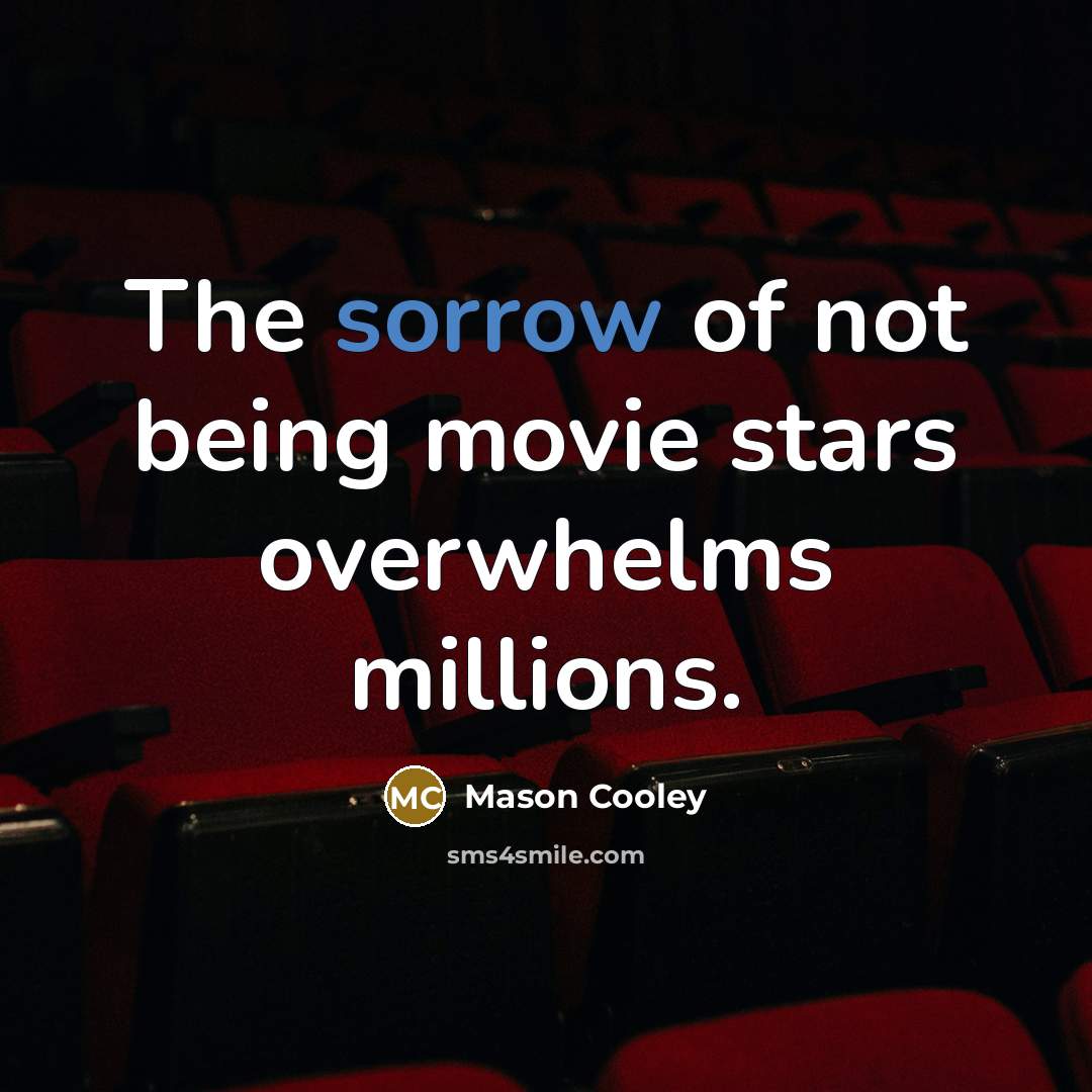 “The sorrow of not being movie stars overwhelms millions.…” quote by Mason Cooley