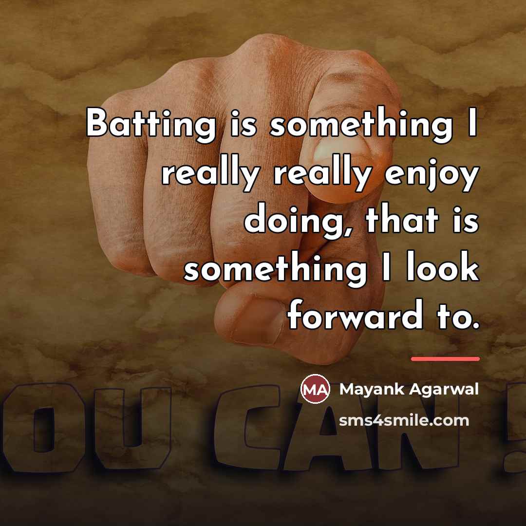 “Batting is something I really really enjoy doing, that is…” quote by Mayank Agarwal