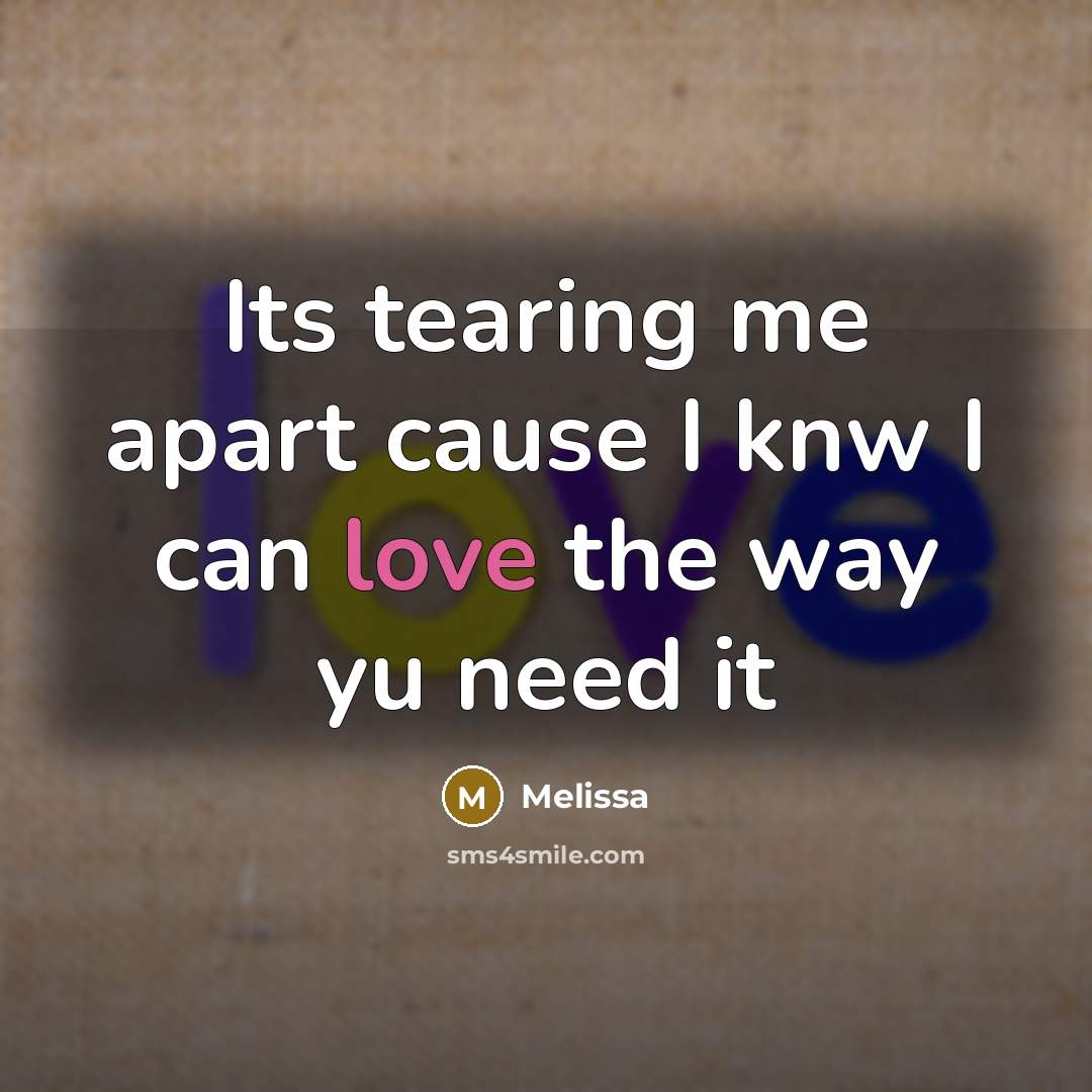 “Its tearing me apart cause I knw I can love…” quote by Melissa