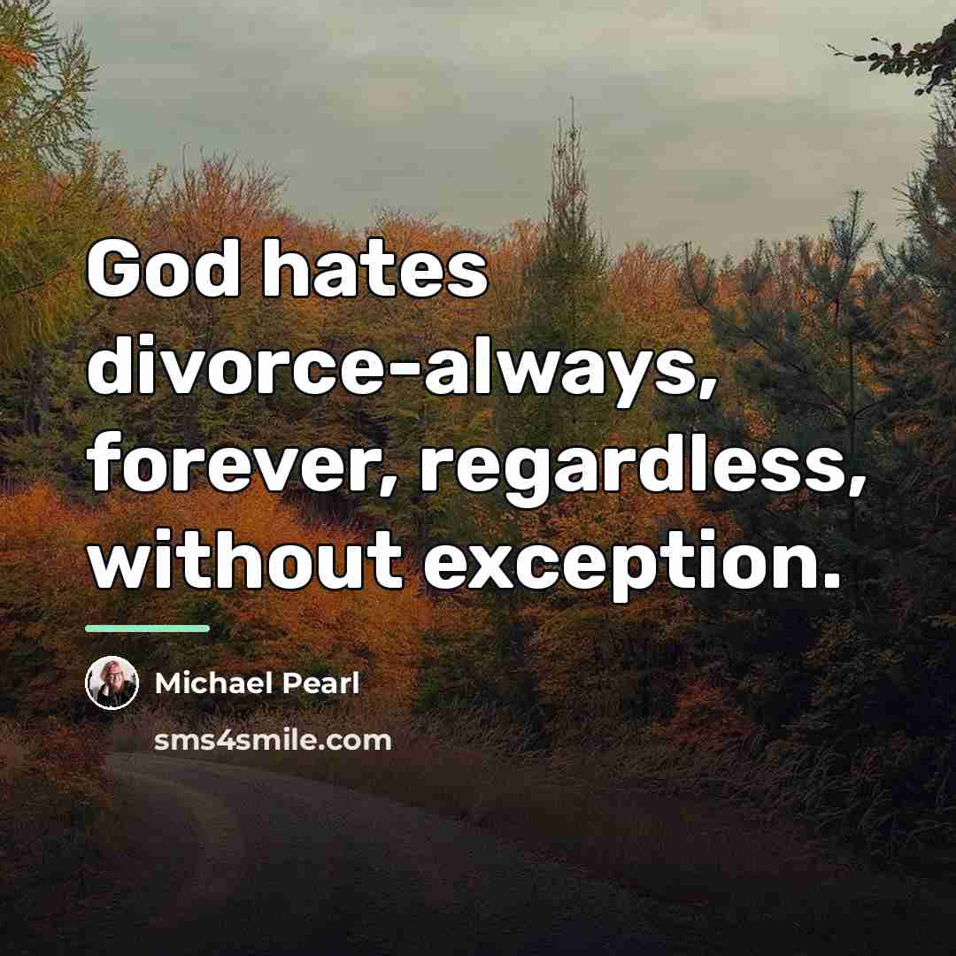“God hates divorce-always, forever, regardless, without exception.…” quote by Michael Pearl